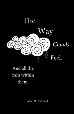 La sensation des nuages. Et toute la pluie qu'ils contiennent - The Way the Clouds Feel. And all the Rain within them