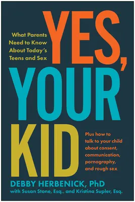 Oui, votre enfant : ce que les parents doivent savoir sur les adolescents d'aujourd'hui et la sexualité - Yes, Your Kid: What Parents Need to Know about Today's Teens and Sex