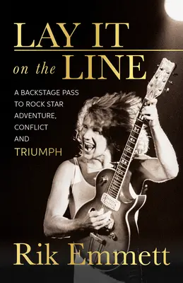 Lay It on the Line : Un laissez-passer pour les coulisses de l'aventure, du conflit et du triomphe des stars du rock - Lay It on the Line: A Backstage Pass to Rock Star Adventure, Conflict and Triumph