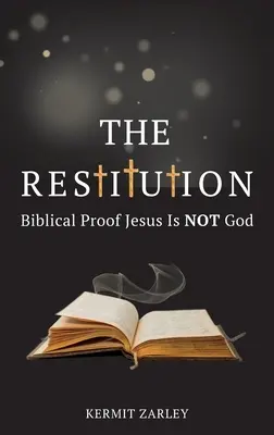 La restitution : La preuve biblique que Jésus n'est pas Dieu - The Restitution: Biblical Proof Jesus is Not God
