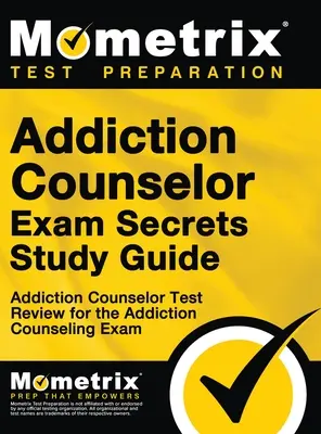Secrets de l'examen de conseiller en toxicomanie, guide d'étude : Le test de conseiller en toxicomanie : révision pour l'examen de conseiller en toxicomanie. - Addiction Counselor Exam Secrets, Study Guide: Addiction Counselor Test Review for the Addiction Counseling Exam
