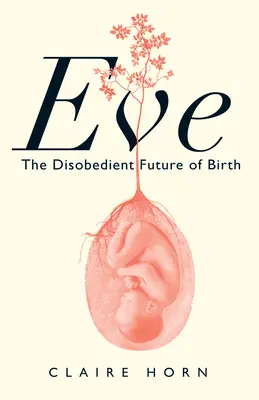 Eve : L'avenir désobéissant de la naissance - Eve: The Disobedient Future of Birth