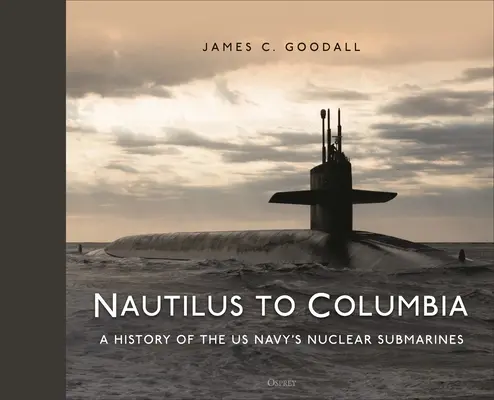 Du Nautilus au Columbia : 70 ans de sous-marins nucléaires de la marine américaine - Nautilus to Columbia: 70 Years of the Us Navy's Nuclear Submarines