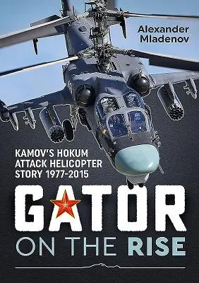 Gator on the Rise : Kamov's Hokum Attack Helicopter Story 1977-2015 (en anglais) - Gator on the Rise: Kamov's Hokum Attack Helicopter Story 1977-2015