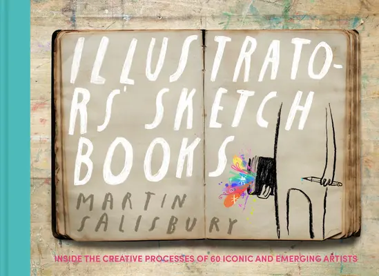 Les carnets de croquis des illustrateurs : Au cœur du processus créatif de 60 artistes emblématiques et émergents - Illustrators' Sketchbooks: Inside the Creative Processes of 60 Iconic and Emerging Artists