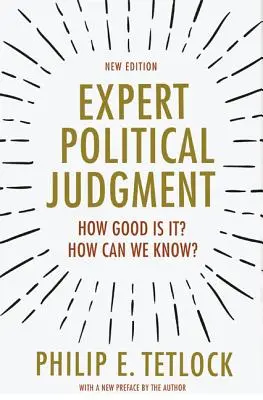 Le jugement politique des experts : Quelle est sa qualité ? Comment le savoir ? - Nouvelle édition - Expert Political Judgment: How Good Is It? How Can We Know? - New Edition