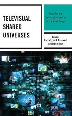 Univers télévisuels partagés : Univers étendus et convergents sur le petit écran - Televisual Shared Universes: Expanded and Converged Storyworlds on the Small Screen