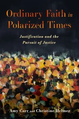 Une foi ordinaire dans une époque polarisée : La justification et la poursuite de la justice - Ordinary Faith in Polarized Times: Justification and the Pursuit of Justice