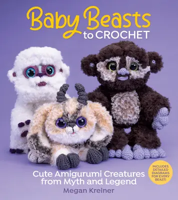 Bébés bêtes au crochet - Amigurumi de créatures mythiques et légendaires - Baby Beasts to Crochet - Cute Amigurumi Creatures from Myth and Legend