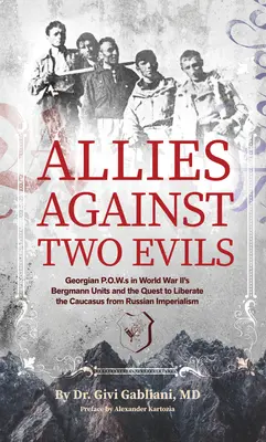 Alliés contre deux maux : les prisonniers de guerre géorgiens des unités Bergmann de la Deuxième Guerre mondiale et la quête de la libération du Caucase de l'impérialisme russe - Allies Against Two Evils: Georgian POWs in Wwii's Bergmann Units and the Quest to Liberate the Caucasus from Russian Imperialism