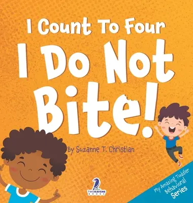 Je compte jusqu'à quatre. Je ne mords pas ! Un livre pour les tout-petits sur le thème de l'affirmation et sur le fait de ne pas mordre (2-4 ans) - I Count To Four. I Do Not Bite!: An Affirmation-Themed Toddler Book About Not Biting (Ages 2-4)