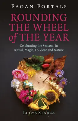 Portails païens - La roue de l'année : Célébrer les saisons par le rituel, la magie, le folklore et la nature - Pagan Portals - Rounding the Wheel of the Year: Celebrating the Seasons in Ritual, Magic, Folklore and Nature