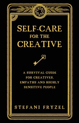 Prendre soin de soi pour les créatifs : Un guide de survie pour les créatifs, les empathes et les personnes très sensibles - Self-Care for the Creative: A Survival Guide for Creatives, Empaths and Highly Sensitive People