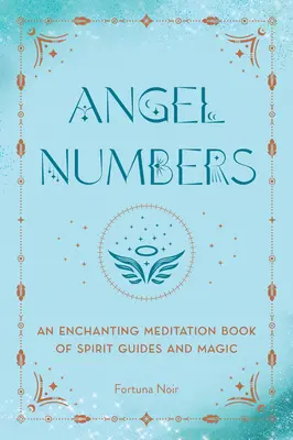 Les Anges Numériques : Un livre de méditation enchanteresse des guides spirituels et de la magie - Angel Numbers: An Enchanting Meditation Book of Spirit Guides and Magic