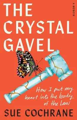 Le Gavel de cristal : Comment j'ai mis mon cœur dans le corps de la loi - The Crystal Gavel: How I Put My Heart into the Body of the Law