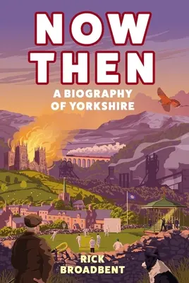 Now Then : Une biographie du Yorkshire - Now Then: A Biography of Yorkshire