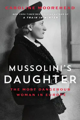 La fille de Mussolini : La femme la plus dangereuse d'Europe - Mussolini's Daughter: The Most Dangerous Woman in Europe