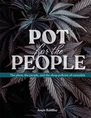 Un pot pour les gens : La plante, le peuple et les politiques commerciales du cannabis - Pot for the People: The plant, the people, and the shop policies of cannabis