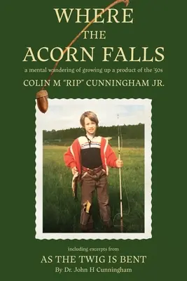 Where the Acorn Falls : a mental wandering of growing up a product of the 1950s (Où tombe le gland : une errance mentale de la croissance d'un produit des années 1950) - Where the Acorn Falls: a mental wandering of growing up a product of the 1950s