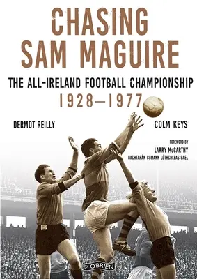 À la poursuite de Sam Maguire : Le championnat d'Irlande de football 1928-1977 - Chasing Sam Maguire: The All-Ireland Football Championship 1928-1977
