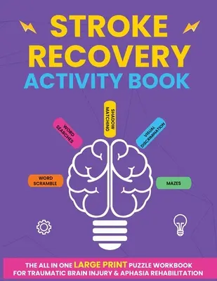 Cahier d'activités pour la récupération de l'AVC : Le cahier d'activités en gros caractères pour les lésions cérébrales traumatiques et la rééducation de l'aphasie. - Stroke Recovery Activity Book: The All In One Large Print Puzzle Workbook For Traumatic Brain Injury & Aphasia Rehabilitation