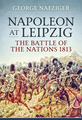 Napoléon à Leipzig : La bataille des nations de 1813 - Napoleon at Leipzig: The Battle of the Nations 1813