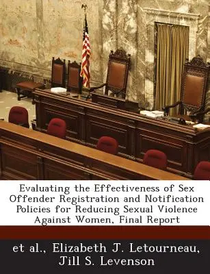 Évaluation de l'efficacité des politiques d'enregistrement et de notification des délinquants sexuels pour réduire la violence sexuelle à l'égard des femmes, rapport final - Evaluating the Effectiveness of Sex Offender Registration and Notification Policies for Reducing Sexual Violence Against Women, Final Report