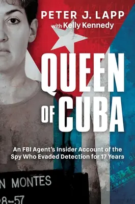 La reine de Cuba : Le récit d'un agent du FBI sur l'espionne qui a échappé à la détection pendant 17 ans - Queen of Cuba: An FBI Agent's Insider Account of the Spy Who Evaded Detection for 17 Years