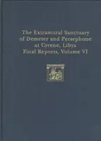 Le sanctuaire extra-muros de Déméter et Perséphone à Cyrène, Libye, Rapports finaux, Volume VI : Partie I : Les monnaies ; Partie II : La poterie attique - The Extramural Sanctuary of Demeter and Persephone at Cyrene, Libya, Final Reports, Volume VI: Part I: The Coins; Part II: Attic Pottery