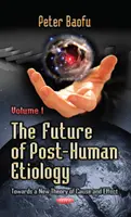 L'avenir de l'étiologie post-humaine - Vers une nouvelle théorie de la cause et de l'effet -- Volume 1 - Future of Post-Human Etiology - Towards a New Theory of Cause & Effect -- Volume 1