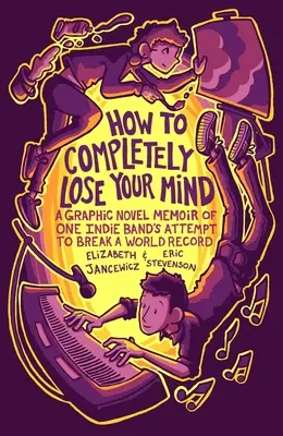 Comment perdre complètement la tête : Un roman graphique racontant la tentative d'un groupe indépendant de battre un record du monde - How to Completely Lose Your Mind: A Graphic Novel Memoir of One Indie Band's Attempt to Break a World Record