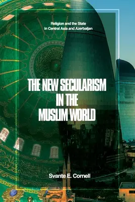 La nouvelle laïcité dans le monde musulman : La religion et l'État en Asie centrale et en Azerbaïdjan - The New Secularism in the Muslim World: Religion and the State in Central Asia and Azerbaijan