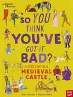 Musée britannique : Tu crois que tu as la vie dure ? La vie d'un enfant dans un château médiéval - British Museum: So You Think You've Got It Bad? A Kid's Life in a Medieval Castle