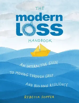 Le manuel de la perte moderne : Un guide interactif pour surmonter le chagrin et renforcer votre résilience - The Modern Loss Handbook: An Interactive Guide to Moving Through Grief and Building Your Resilience