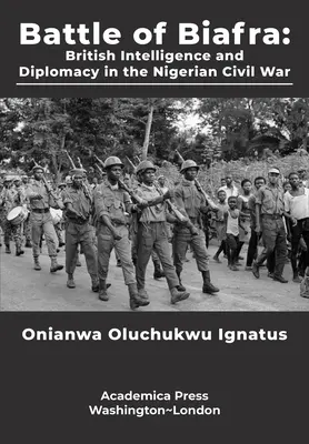 La bataille du Biafra : Renseignement et diplomatie britanniques dans la guerre civile nigériane - Battle of Biafra: British Intelligence and Diplomacy in the Nigerian Civil War