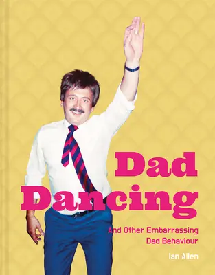 La danse des papas - et autres comportements embarrassants des papas - Dad Dancing - And Other Embarrassing Dad Behaviour