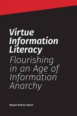 La maîtrise de l'information par la vertu : S'épanouir à l'ère de l'anarchie informationnelle - Virtue Information Literacy: Flourishing in an Age of Information Anarchy