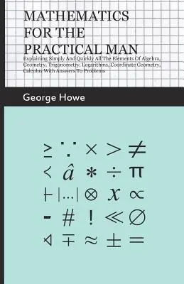 Mathematics For The Practical Man - Explication simple et rapide de tous les éléments de l'algèbre, de la géométrie, de la trigonométrie, des logarithmes, de la géométrie des coordonnées. - Mathematics For The Practical Man - Explaining Simply And Quickly All The Elements Of Algebra, Geometry, Trigonometry, Logarithms, Coordinate Geometry