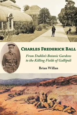 Charles Frederick Ball : Des jardins botaniques de Dublin aux champs de bataille de Gallipoli - Charles Frederick Ball: From Dublin's Botanic Gardens to the Killing Fields of Gallipoli