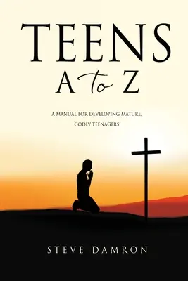 Adolescents de A à Z : Un manuel pour former des adolescents mûrs et pieux - Teens A to Z: A manual for developing mature, godly teenagers