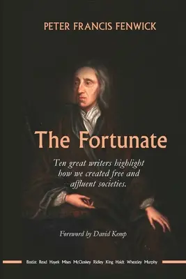 Les fortunés : Dix grands écrivains expliquent comment nous avons créé des sociétés libres et prospères. - The Fortunate: Ten great writers highlight how we created free and affluent societies