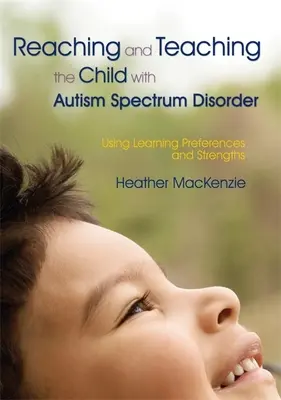 Atteindre et enseigner à l'enfant atteint de troubles du spectre autistique : Utiliser les préférences et les forces d'apprentissage - Reaching and Teaching the Child with Autism Spectrum Disorder: Using Learning Preferences and Strengths