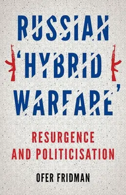 La guerre hybride russe : Résurgence et politisation - Russian Hybrid Warfare: Resurgence and Politicization