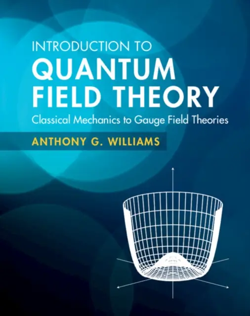 Introduction à la théorie quantique des champs - de la mécanique classique aux théories des champs de jauge (Williams Anthony G. (Université d'Adélaïde)) - Introduction to Quantum Field Theory - Classical Mechanics to Gauge Field Theories (Williams Anthony G. (University of Adelaide))