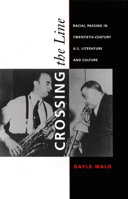 Crossing the Line : Le passage racial dans la littérature et la culture américaines du vingtième siècle - Crossing the Line: Racial Passing in Twentieth-Century U.S. Literature and Culture