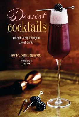 Dessert Cocktails : 40 boissons sucrées délicieusement indulgentes - Dessert Cocktails: 40 Deliciously Indulgent Sweet Drinks