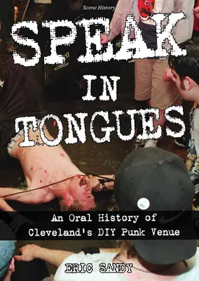Parler en langues : Une histoire orale de l'infâme lieu punk DIY de Cleveland - Speak in Tongues: An Oral History of Cleveland's Infamous DIY Punk Venue