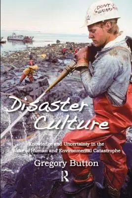 La culture du désastre : Connaissance et incertitude dans le sillage des catastrophes humaines et environnementales - Disaster Culture: Knowledge and Uncertainty in the Wake of Human and Environmental Catastrophe