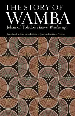 L'histoire de Wamba : L'histoire de Wamba : Historia Wambae Regis de Julien de Tolède - The Story of Wamba: Julian of Toledo's Historia Wambae Regis
