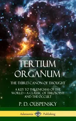 Tertium Organum, le troisième canon de la pensée : Une clé pour les énigmes du monde, un classique de la théosophie et de l'occultisme (couverture rigide) - Tertium Organum, The Third Canon of Thought: A Key to the Enigmas of the World, A Classic of Theosophy and the Occult (Hardcover)